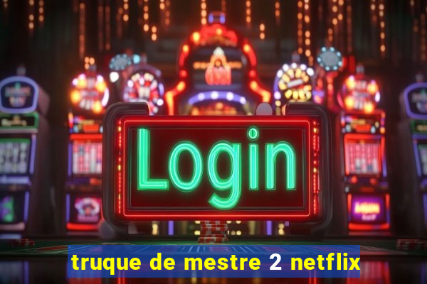 truque de mestre 2 netflix